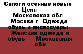 Сапоги осенние новые › Цена ­ 3 000 - Московская обл., Москва г. Одежда, обувь и аксессуары » Женская одежда и обувь   . Московская обл.